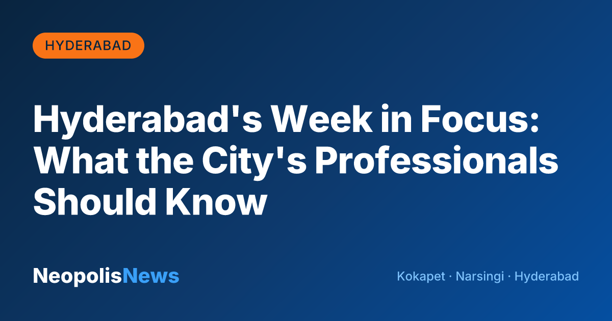 Hyderabad's Week in Focus: What the City's Professionals Should Know
